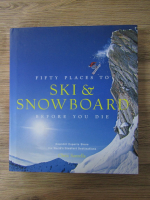 Chris Santella - Fifty places to ski and snowboard before you die