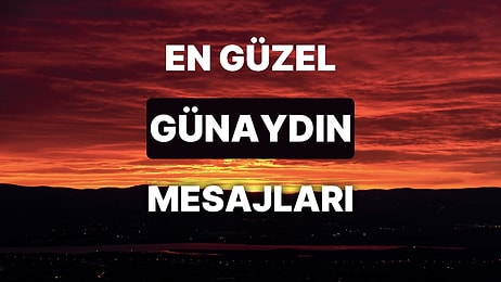 Günaydın Mesajları 2024! Sevgiliye, Aileye, Arkadaşa Göndermelik En Özel, Romantik ve Komik Günaydın Mesajları