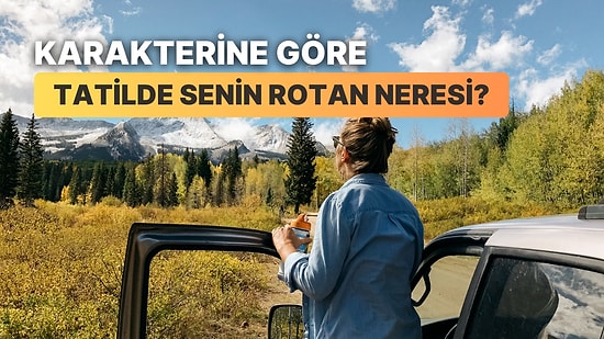 Karakterine Göre Sana En Uygun Tatil Rotası Hangisi?