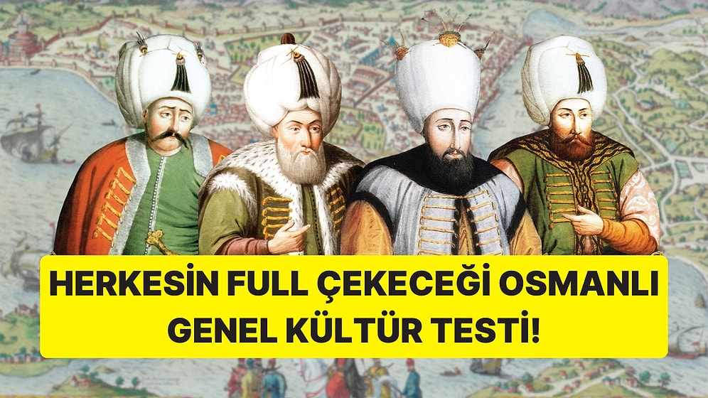 Herkesin Fulleyeceği Osmanlı Tarihi Genel Kültür Testi!