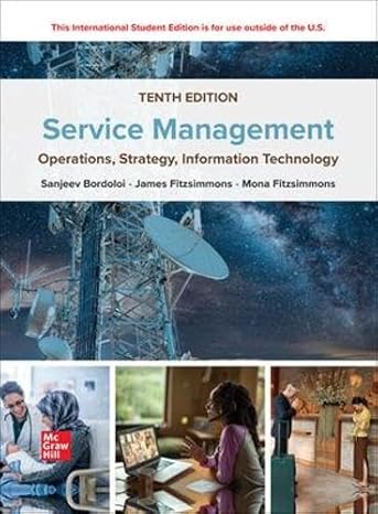 Solution manual  Service Management:Operations, Strategy 10th  by  Sanjeev K. Bordoloi , James A. Fitzsimmons Seay Professor of Business Emeritus 