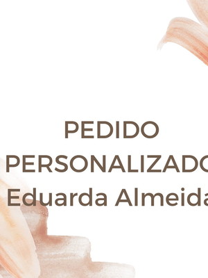 Pedido personalizado eduarda almeida