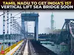 New Pamban Bridge: India’s first vertical lift Railway Bridge in Rameswaram set to open soon