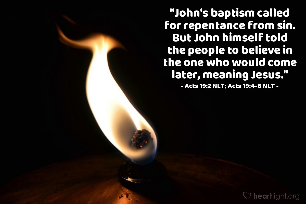 Illustration of Acts 19:2 NLT; Acts 19:4-6 NLT — "John's baptism called for repentance from sin. But John himself told the people to believe in the one who would come later, meaning Jesus."