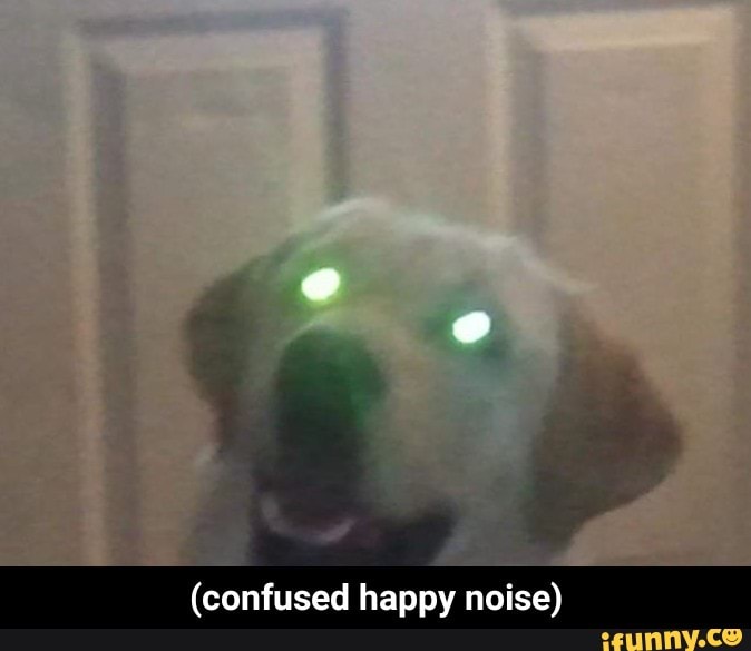 confused happy noise) - iFunny