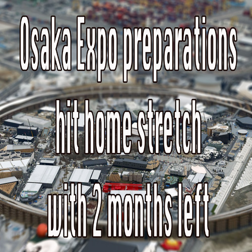 Osaka Expo preparations hit home stretch with 2 months left