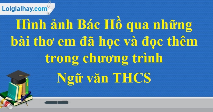 Hình Ảnh Bác Hồ Qua Những Bài Thơ Em Đã Học Và Đọc Thêm Trong Chương Trình  Ngữ Văn Thcs | Soạn Văn 8 Chi Tiết