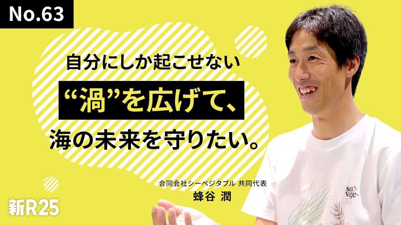 寝ても覚めても、海藻に夢中。シーベジタブル蜂谷を突き動かすのは、自分以外に影響を与えるポジティブな“使命感”｜新R25 Media - シゴトも人生も、もっと楽しもう。