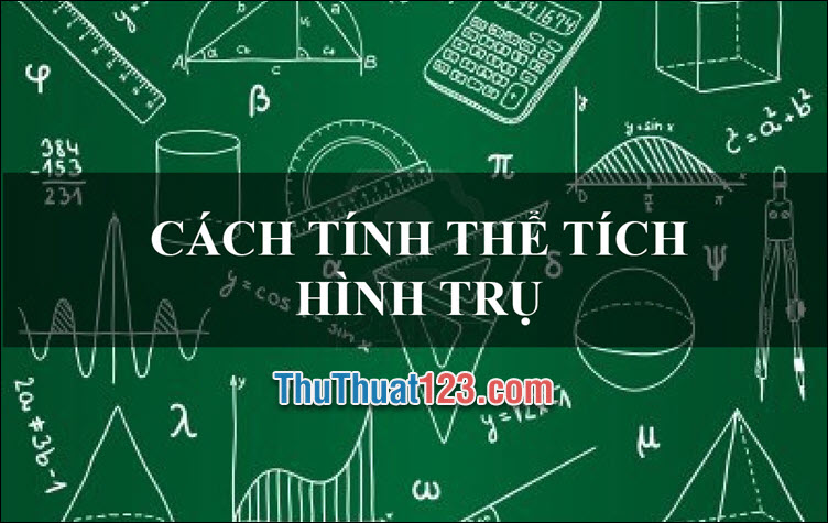 Cách tính thể tích hình trụ và ví dụ minh họa