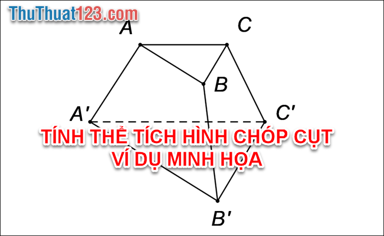 Công thức tính thể tích hình chóp cụt và ví dụ minh họa