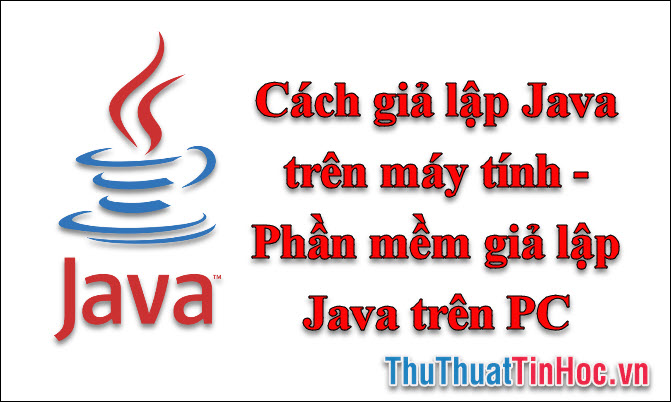 Cách giả lập Java trên máy tính - Phần mềm giả lập Java trên PC