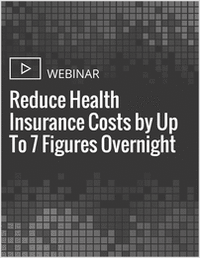 How to Reduce Health Insurance Costs by Up To 7 Figures Overnight