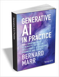 Generative AI in Practice: 100+ Amazing Ways Generative Artificial Intelligence is Changing Business and Society ($23.00 Value) FREE for a Limited Time