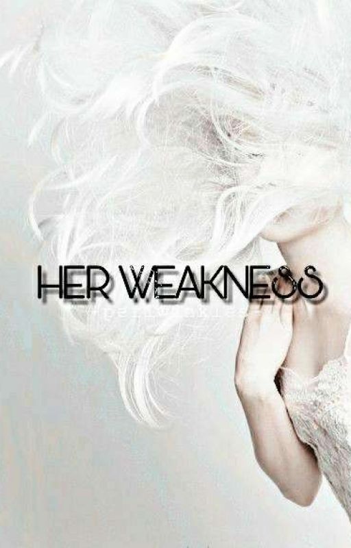 Her Weakness✔ by -periwinkles-