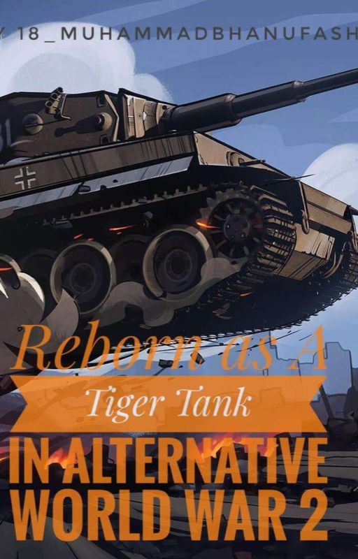 Reborn as A Tiger Tank In Alternative World War 2 by 18_MUHAMMADBHANUFASH