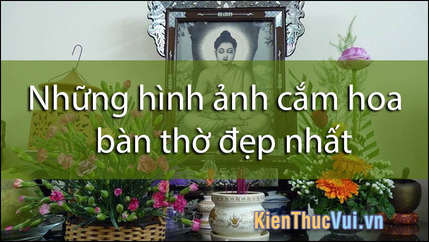 Những hình ảnh cắm hoa bàn thờ đẹp nhất