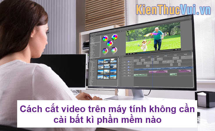 Cách cắt video trên máy tính không cần cài bất kì phần mềm nào