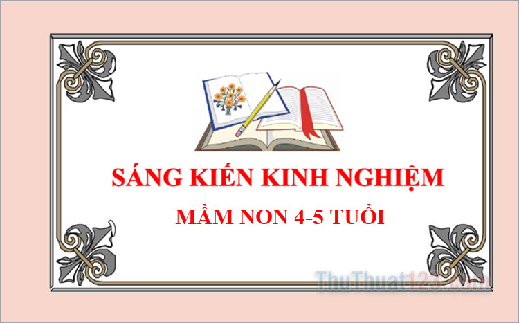 Top 10 Bài sáng kiến kinh nghiệm mầm non 4-5 tuổi mới nhất