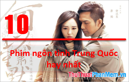 Top 10 phim ngôn tình trung quốc hay nhất mọi thời đại