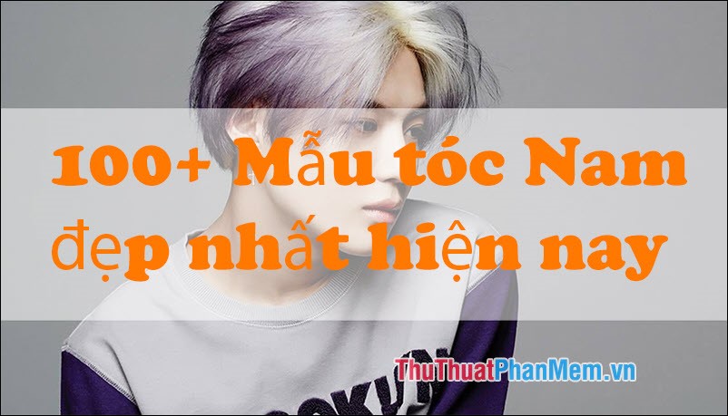 100+ Mẫu tóc Nam đẹp nhất hiện nay 2025