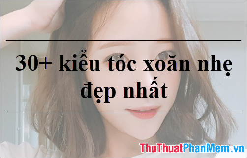 30+ Kiểu tóc xoăn nhẹ đẹp nhất 2025