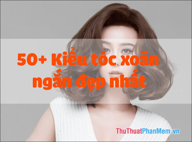 50+ Kiểu tóc xoăn ngắn đẹp nhất 2025