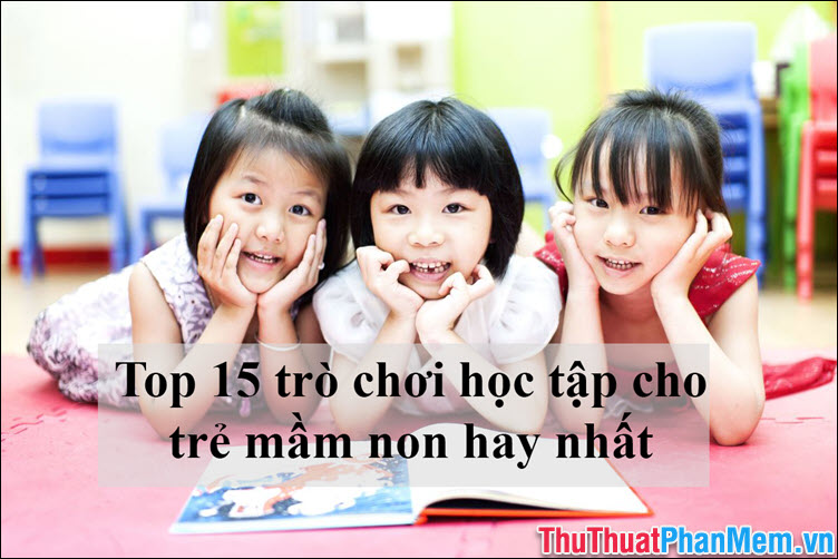 Top 15 trò chơi học tập cho trẻ mầm non hay nhất