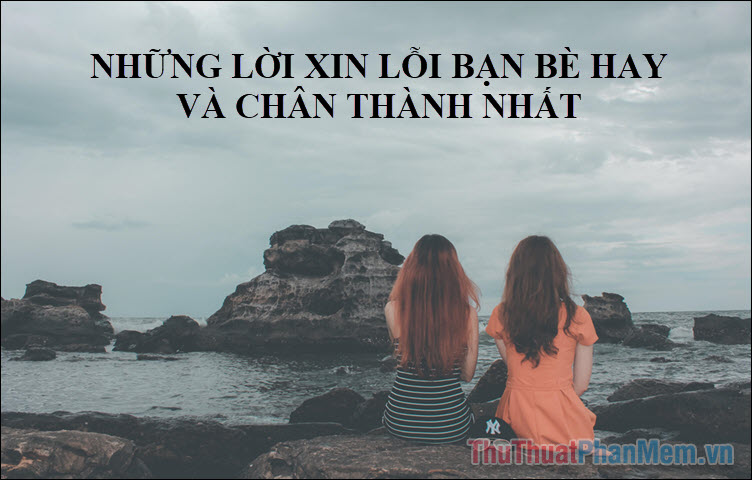 Những lời xin lỗi bạn bè hay và chân thành nhất