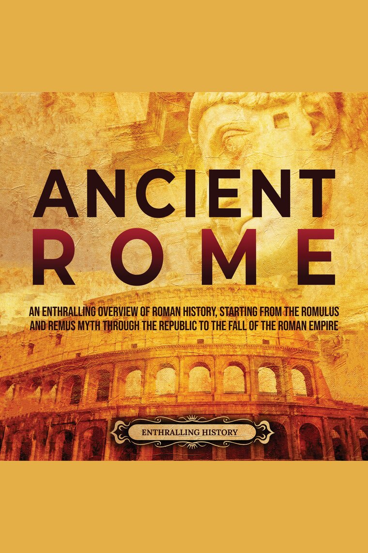 Ancient Rome: An Enthralling Overview of Roman History, Starting From ...