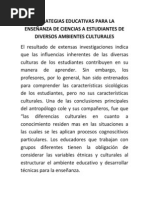 ESTRATEGIAS EDUCATIVAS PARA LA ENSEÑANZA DE CIENCIAS A ESTUDIANTES DE DIVERSOS AMBIENTES CULTURALES El resultado de extensas investigaciones indica que las influencias inherentes de las diversas culturales de los es