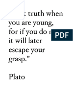 "Seek Truth When You Are Young, For If You Do Not, It Will Later Escape Your Grasp." Plato