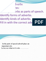 Adverbs Objectives: Identify Adverbs As Parts of Speech. Identify Forms of Adverbs. Identify Kinds of Adverbs. Fill in With The Correct Adverb