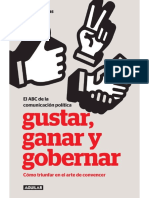 Gustar, Ganar y Gobernar. Cómo Triunfar en El Arte de Convencer. El ABC de La Comunicación Política