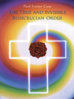 The True and Invisible Rosicrucian Order: An Interpretation of the Rosicrucian Allegory & An Explanation of the Ten Rosicrucian Grades