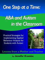 One Step at a Time: ABA and Autism in the Classroom Practical Strategies for Implementing Applied Behaviour Analysis for Student with Autism