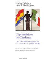 Diplomáticos de Cárdenas: Una trinchera mexicana en la Guerra Civil (1936-1940)