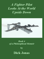 A Fighter Pilot Looks At the World Upside Down: Book 4 of a Philosophical Memoir By Dick Jonas