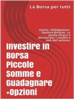 Investire In Borsa Piccole Somme e Guadagnare + Opzioni: Azioni, Obbligazioni, Opzioni Binarie. La guida chiara e diretta per i neofiti e non del settore.