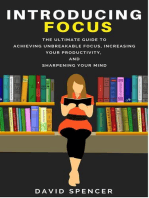 Introducing Focus: The Ultimate Guide to Achieving Unbreakable Focus, Increasing Your Productivity, and Sharpening Your Mind