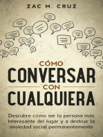 Cómo conversar con cualquiera: Descubre cómo ser la persona más interesante del lugar y a destruir la ansiedad social permanentemente