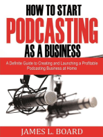 How to Start Podcasting as a Business: A Definite Guide to Creating and Launching a Profitable Podcasting Business At Home