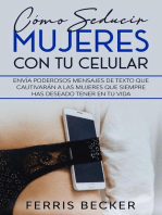 Cómo Seducir Mujeres con tu Celular: Envía poderosos mensajes de texto que cautivarán a las mujeres que siempre has deseado tener en tu vida