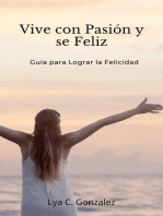 Vive con Pasión y se Feliz Guía para Lograr la Felicidad