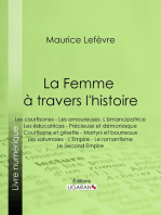 La Femme à travers l'histoire: Les courtisanes - Les amoureuses- L'émancipatrice - Les éducatrices - Précieuse et démoniaque - Courtisane et grisette - Martyrs et bourreaux - Les saturnales - L'Empire - Le romantisme - Le Second Empire