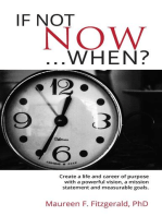 If Not Now, When?: Create a life and career of purpose with a powerful vision, a mission  statement and measurable goals