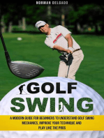 Golf Swing: A Modern Guide for Beginners to Understand Golf Swing Mechanics, Improve Your Technique and Play Like the Pros