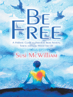 Be Free: A Holistic Guide to Freedom from Anxiety, Stress and Low Mood for Life