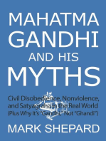 Mahatma Gandhi and His Myths: Civil Disobedience, Nonviolence, and Satyagraha in the Real World (Plus Why It's "Gandhi," Not "Ghandi")