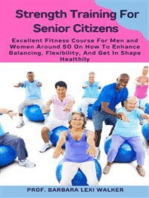 Strength Training For Senior Citizens: Excellent Fitness Course For Men And Women Around 50 On How To Enhance Balancing, Flexibility, And Get In Shape Healthily