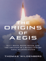 The Origins of Aegis: Eli T. Reich, Wayne Meyer, and the Creation of a Revolutionary Naval Weapons System